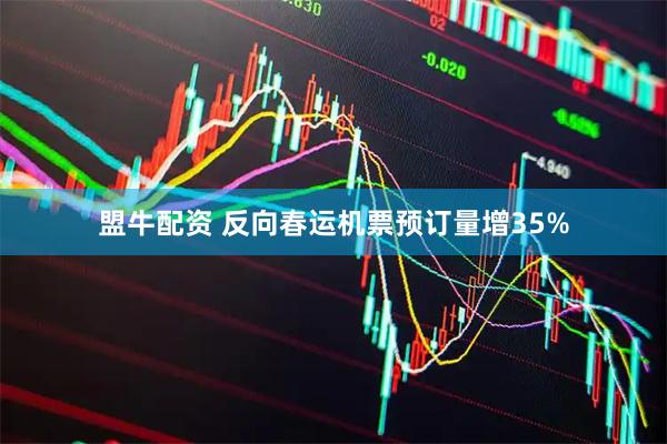 盟牛配资 反向春运机票预订量增35%